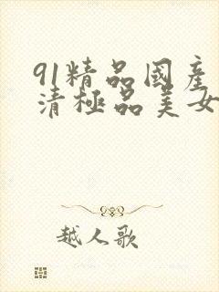 91精品国产高清极品美女