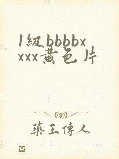 1级bbbbxxxx黄色片