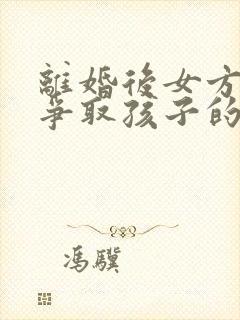 离婚后女方如何争取孩子的抚养权