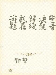 游戏解决所有问题在线观看完整版