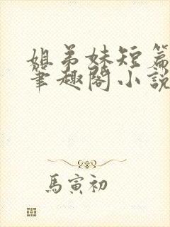 姐弟妹短篇合集笔趣阁小说