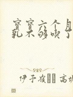 宝宝六个月了母乳不够吃了怎么办