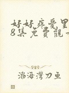 好好疼爱里面第8集免费观看
