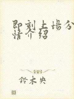 即刻上场分集剧情介绍