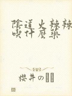 阴道火辣辣的疼吃什么药封面