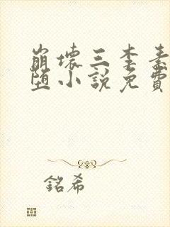 崩坏三李素棠恶堕小说免费阅读