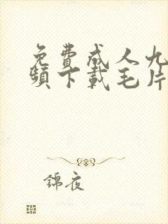 免费成人九幺视频下载毛片