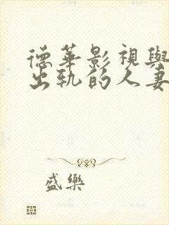 德华影视与上司出轨的人妻职场