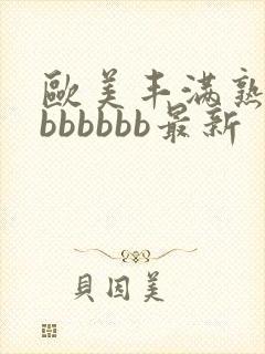 欧美丰满熟妇大bbbbbb最新