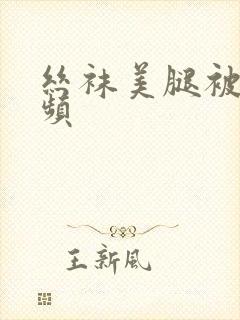 丝袜美腿被插视频