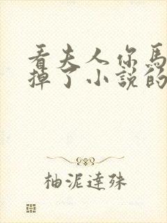 看夫人你马甲又掉了小说的软件