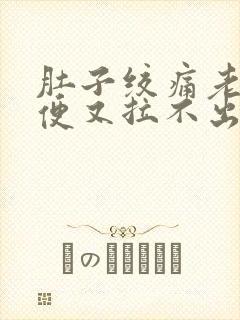 肚子绞痛老想大便又拉不出