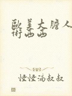 欧美大胆人体艺术西西