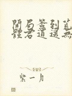 开局签到荒古圣体君逍遥无删节