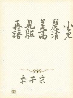 再见美丽小姐国语版高清免费观看