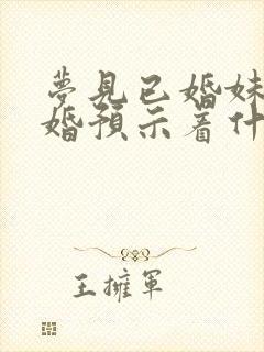 梦见已婚妹妹结婚预示着什么