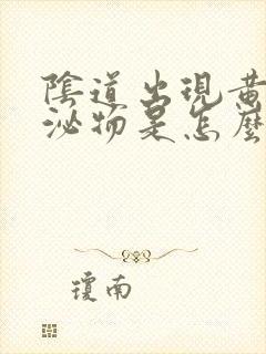 阴道出现黄色分泌物是怎么回事