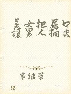 美女把尿口扒开让男人捅爽30分钟