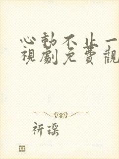 心动不止一刻电视剧免费观看全集