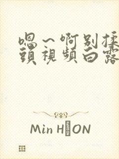 嗯～啊别揉我奶头视频白露