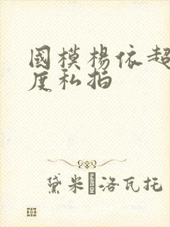 国模杨依超大尺度私拍