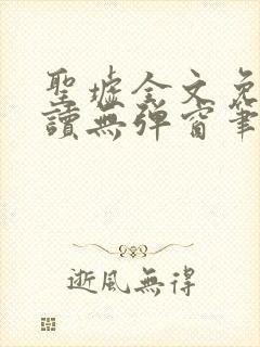 圣墟全文免费阅读无弹窗笔趣阁