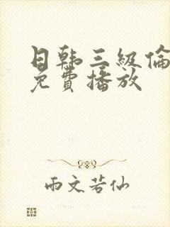 日韩三级伦理片免费播放