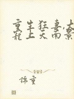 重生狂妻,大佬宠上天南景战北庭