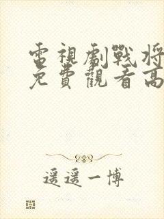 电视剧战将全集免费观看高清