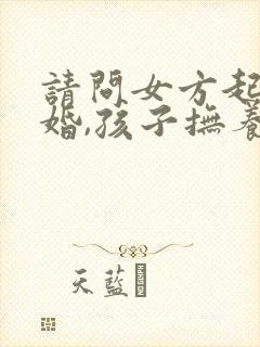 请问女方起诉离婚,孩子抚养权一般判哪方