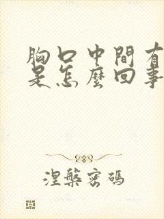 胸口中间有硬块是怎么回事按着有点疼