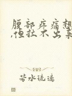 腹部疼痛想大便,但拉不出来