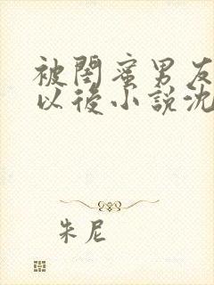 被闺蜜男友认错以后小说沈南初