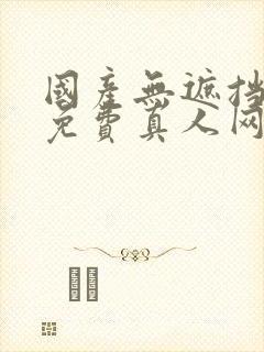 国产无遮挡裸体免费真人网站