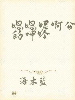 嗯嗯呢啊公娇妻的呻吟