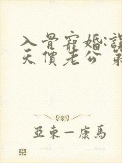 入骨宠婚:误惹天价老公 第399章