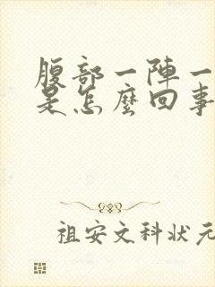 腹部一阵一阵痛是怎么回事