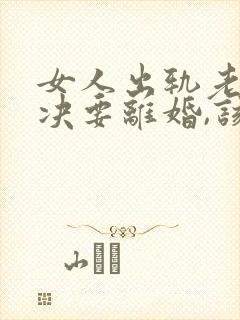 女人出轨老公坚决要离婚,该怎么挽留