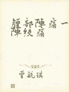 腹部阵痛一阵一阵绞痛