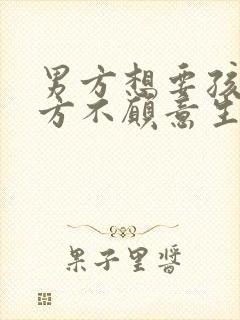 男方想要孩子女方不愿意生