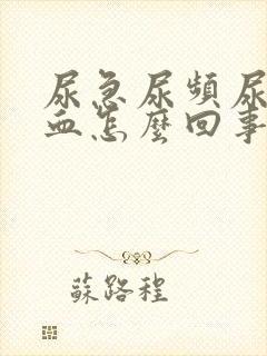 尿急尿频尿痛尿血怎么回事