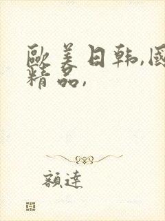 欧美日韩,国产精品,