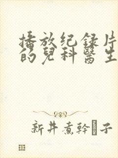 播放纪录片闪闪的儿科医生第二季正版