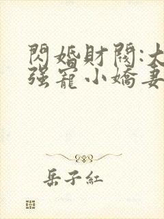 闪婚财阀:大叔强宠小娇妻连载封面