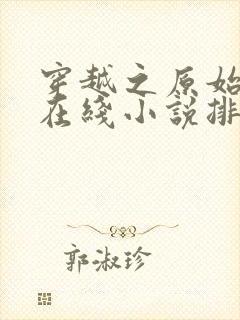 穿越之原始至尊在线小说排行榜前十名