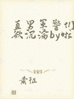 直男军警们的肉欲沉沦by啦啦啦