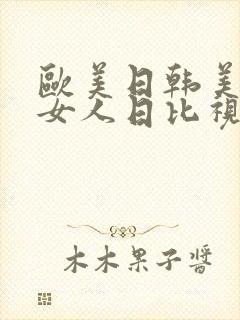 欧美日韩美女老女人日比视频