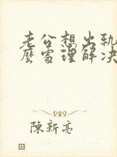 老公想出轨了怎么处理解决最好