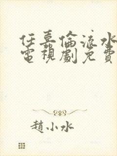 任嘉伦流水迢迢电视剧免费观看完整版