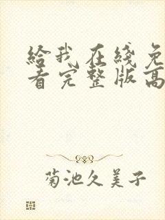 给我在线免费观看完整版高清